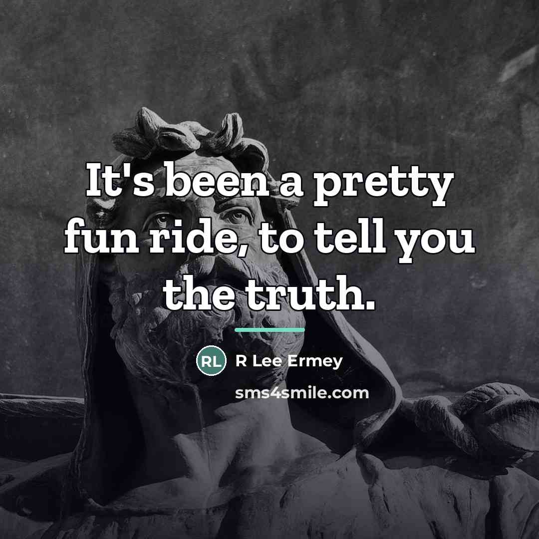 “It's been a pretty fun ride, to tell you the…” quote by Anonymous