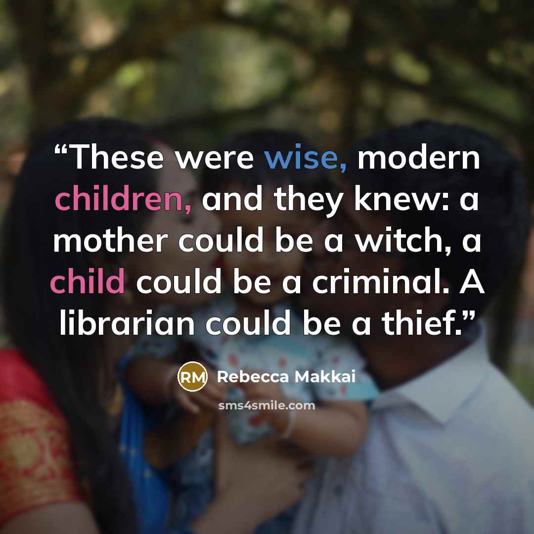 “These were wise, modern children, and they knew: a mother could be a witch, a child could be a criminal. A librarian could be a thief.” quote by Rebecca Makkai