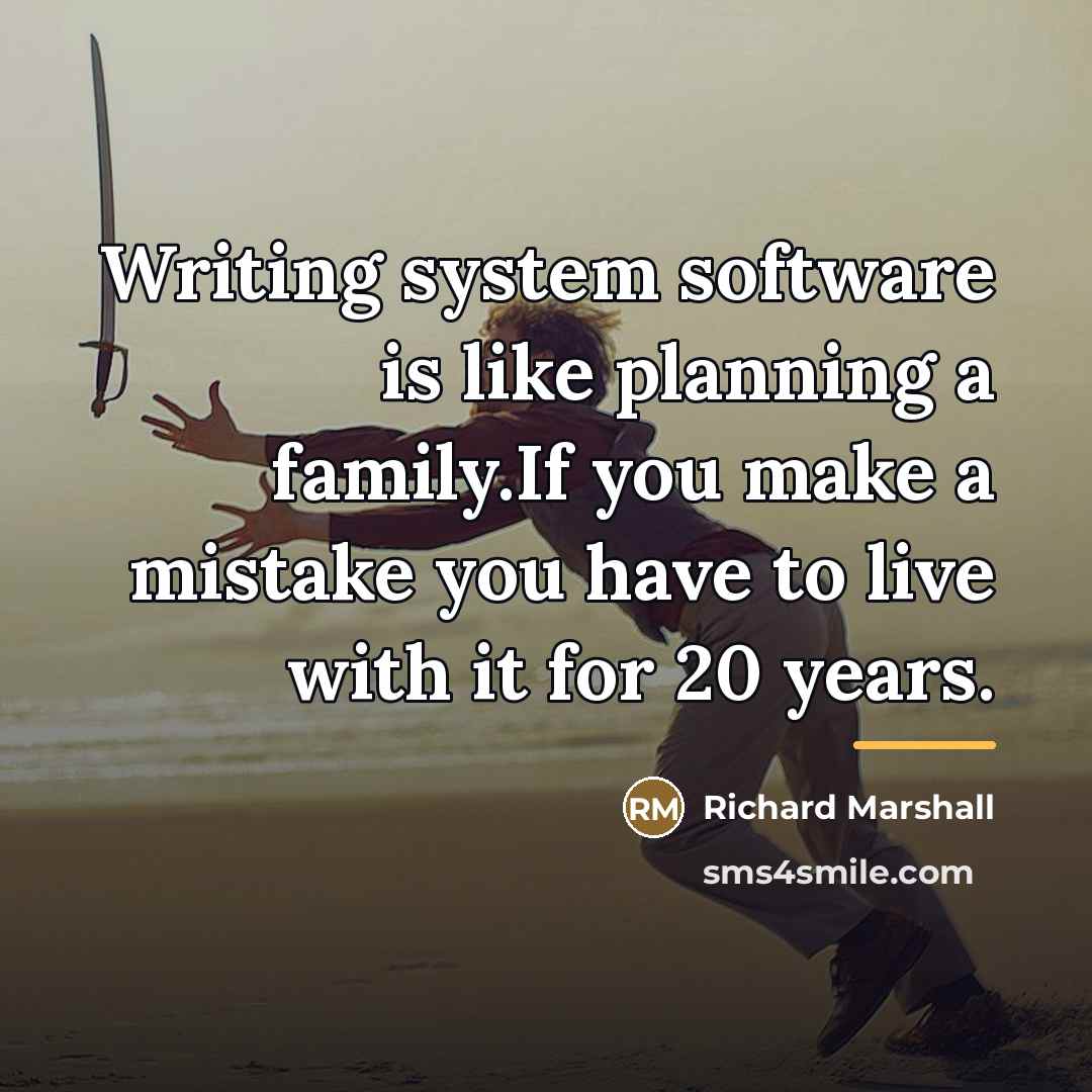 “Writing system software is like planning a family.If you make…” quote by Richard Marshall