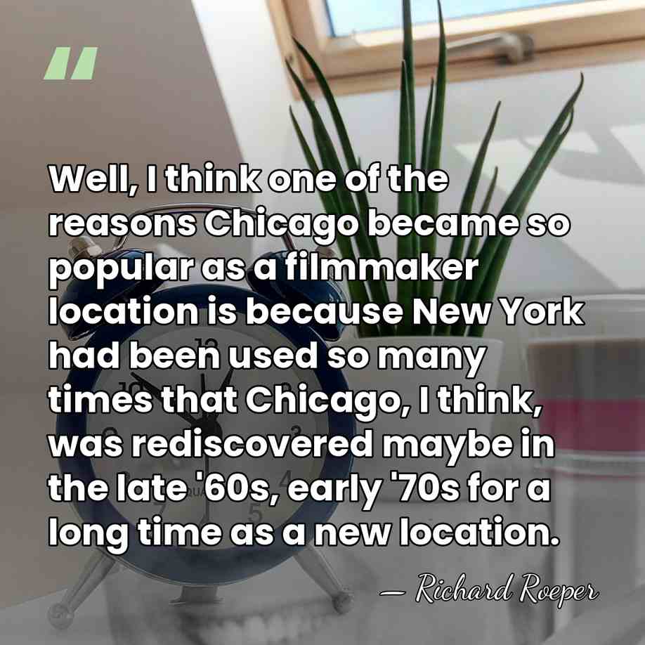 Well, I think one of the reasons Chicago became so popular as&hellip; - Richard Roeper