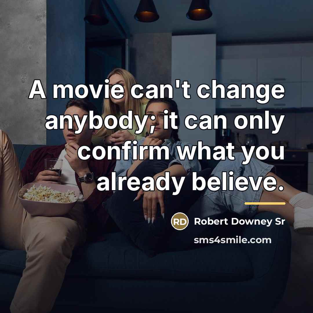 “A movie can't change anybody; it can only confirm what…” quote by Robert Downey Sr