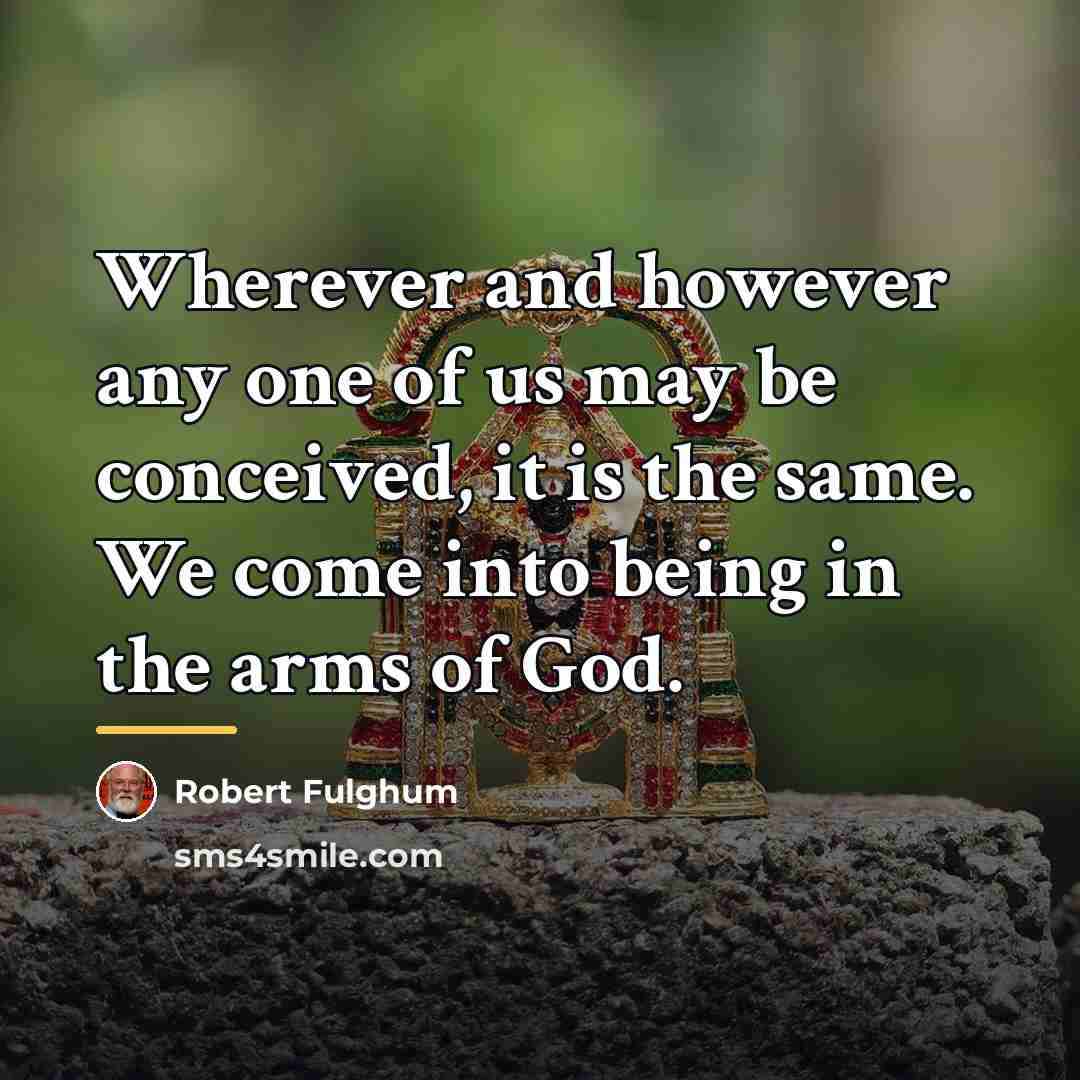 “Wherever and however any one of us may be conceived,…” quote by Robert Fulghum