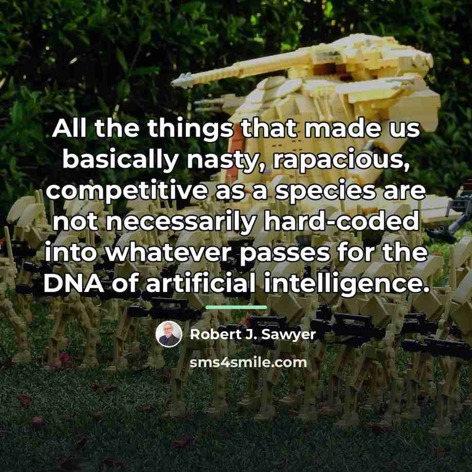 “All the things that made us basically nasty, rapacious, competitive…” quote by Robert J. Sawyer
