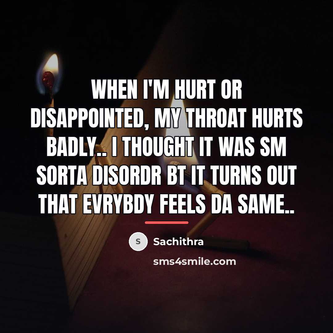 “When I'm hurt or disappointed, my throat hurts badly.. I…” quote by Sachithra