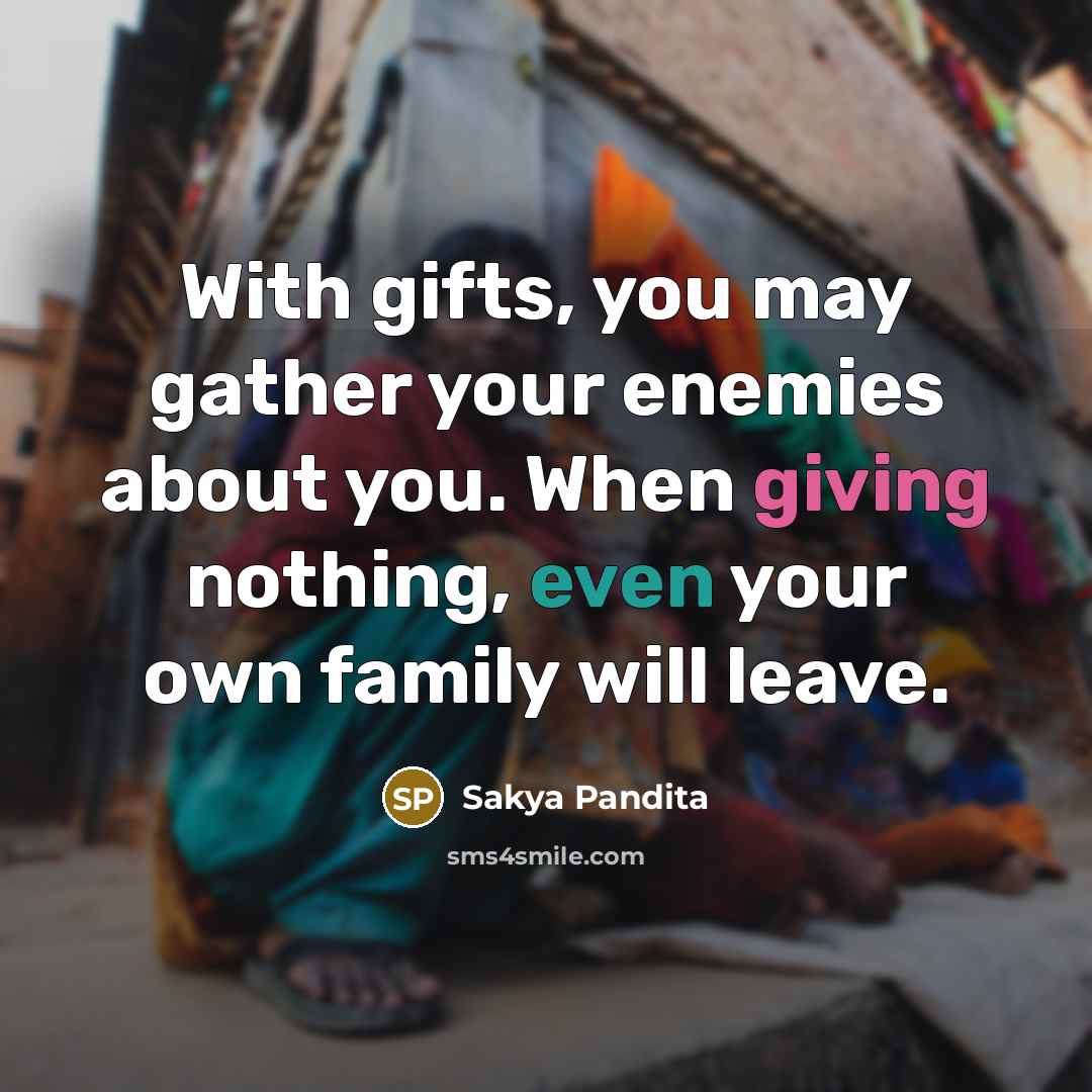 “With gifts, you may gather your enemies about you. When…” quote by Sakya Pandita