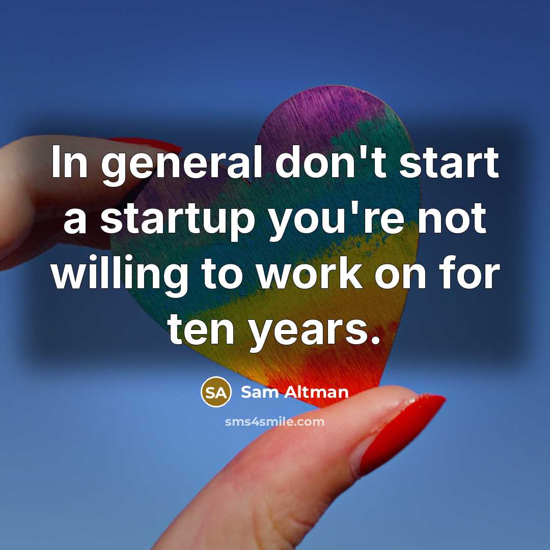 “In general don't start a startup you're not willing to…” quote by Sam Altman