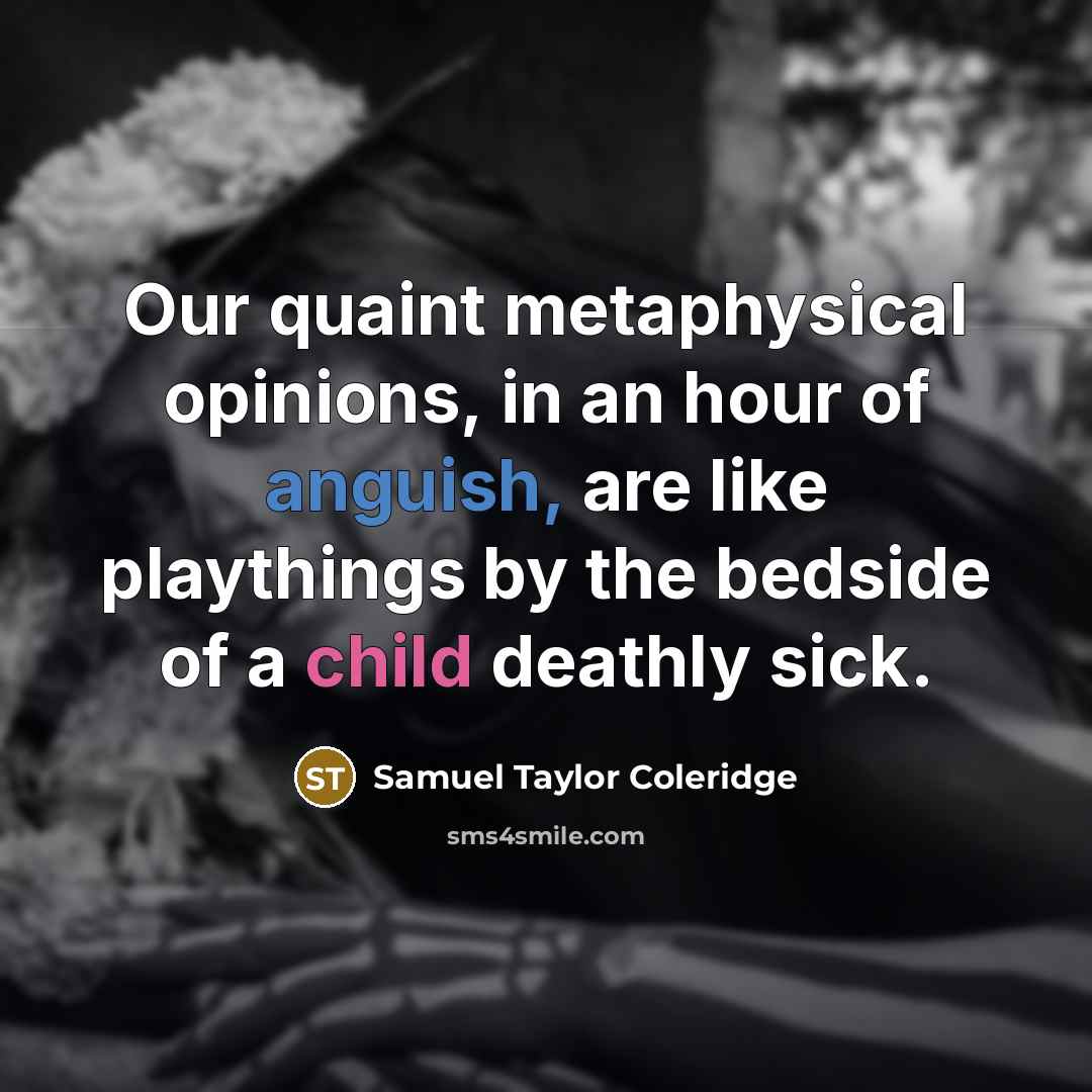 “Our quaint metaphysical opinions, in an hour of anguish, are…” quote by Samuel Taylor Coleridge