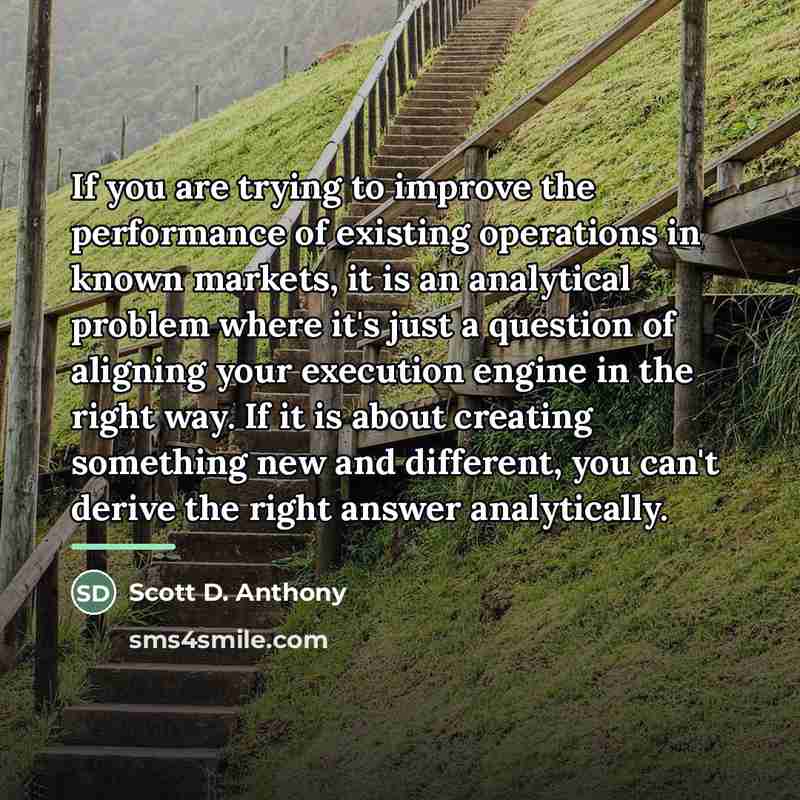“If you are trying to improve the performance of existing…” quote by Scott D. Anthony