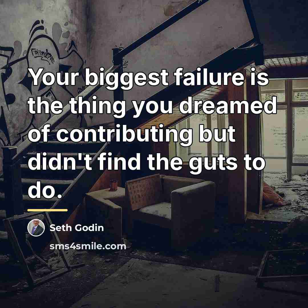 “Your biggest failure is the thing you dreamed of contributing…” quote by Seth Godin