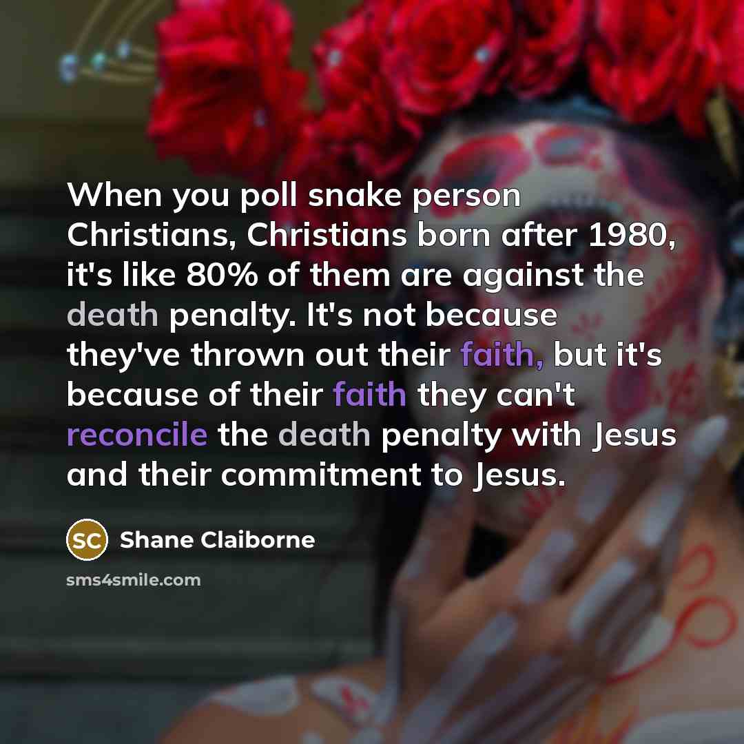 “When you poll snake person Christians, Christians born after 1980,…” quote by Shane Claiborne