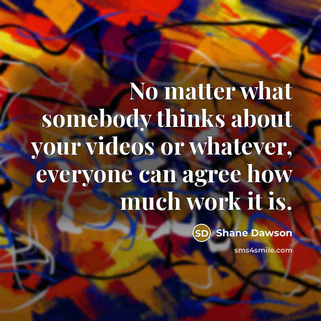 “No matter what somebody thinks about your videos or whatever,…” quote by Shane Dawson