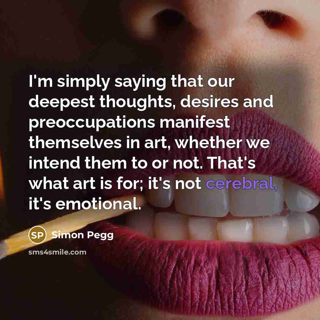 “I'm simply saying that our deepest thoughts, desires and preoccupations…” quote by Simon Pegg