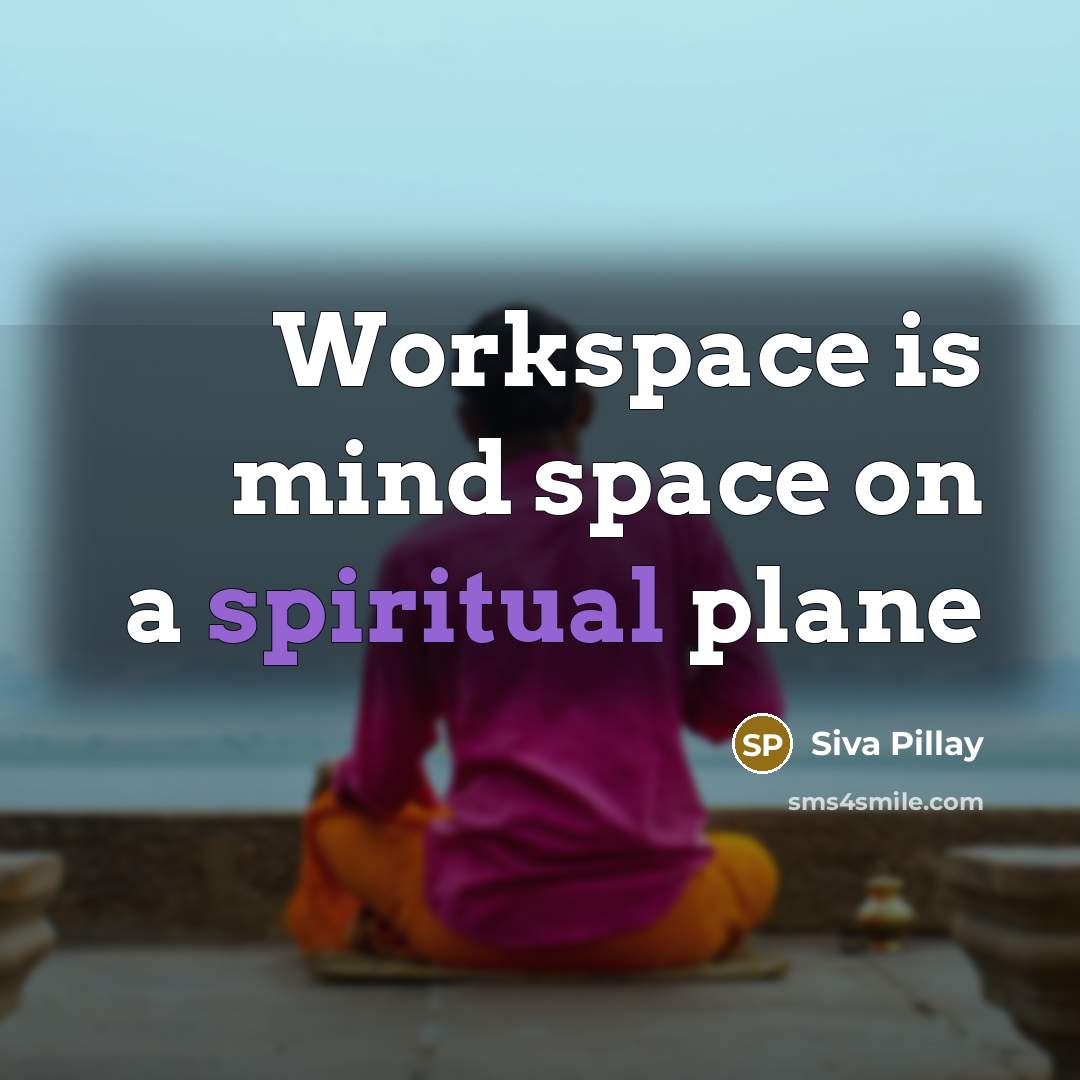 “Workspace is mind space on a spiritual plane…” quote by Siva Pillay