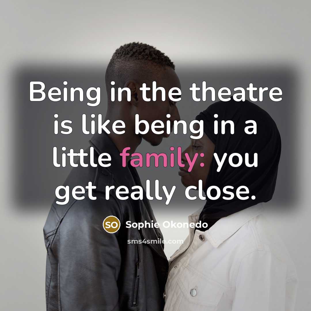 “Being in the theatre is like being in a little…” quote by Sophie Okonedo