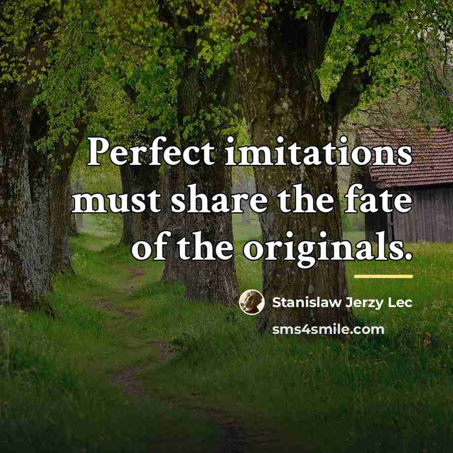 “Perfect imitations must share the fate of the originals.…” quote by Stanislaw Jerzy Lec