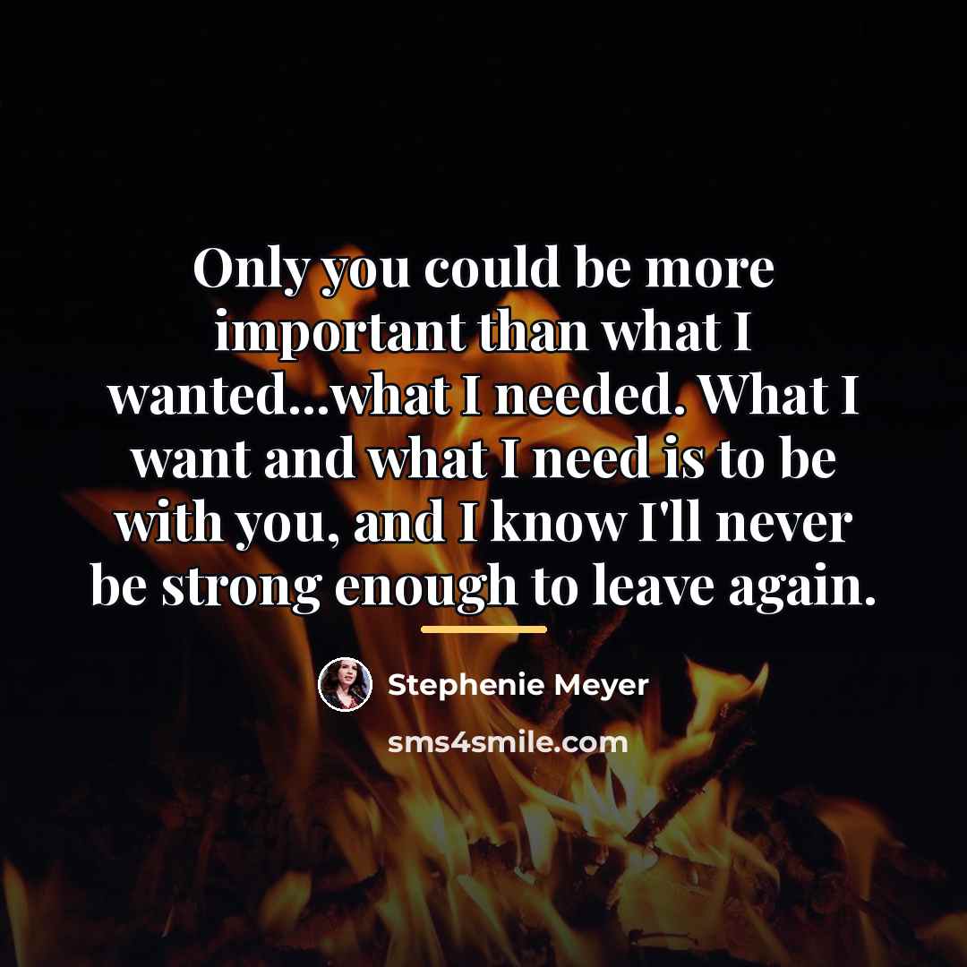 “Only you could be more important than what I wanted...what…” quote by Stephenie Meyer