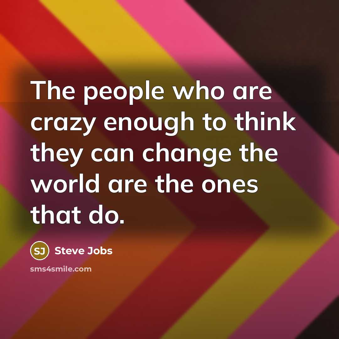 “The people who are crazy enough to think they can…” quote by Steve Jobs