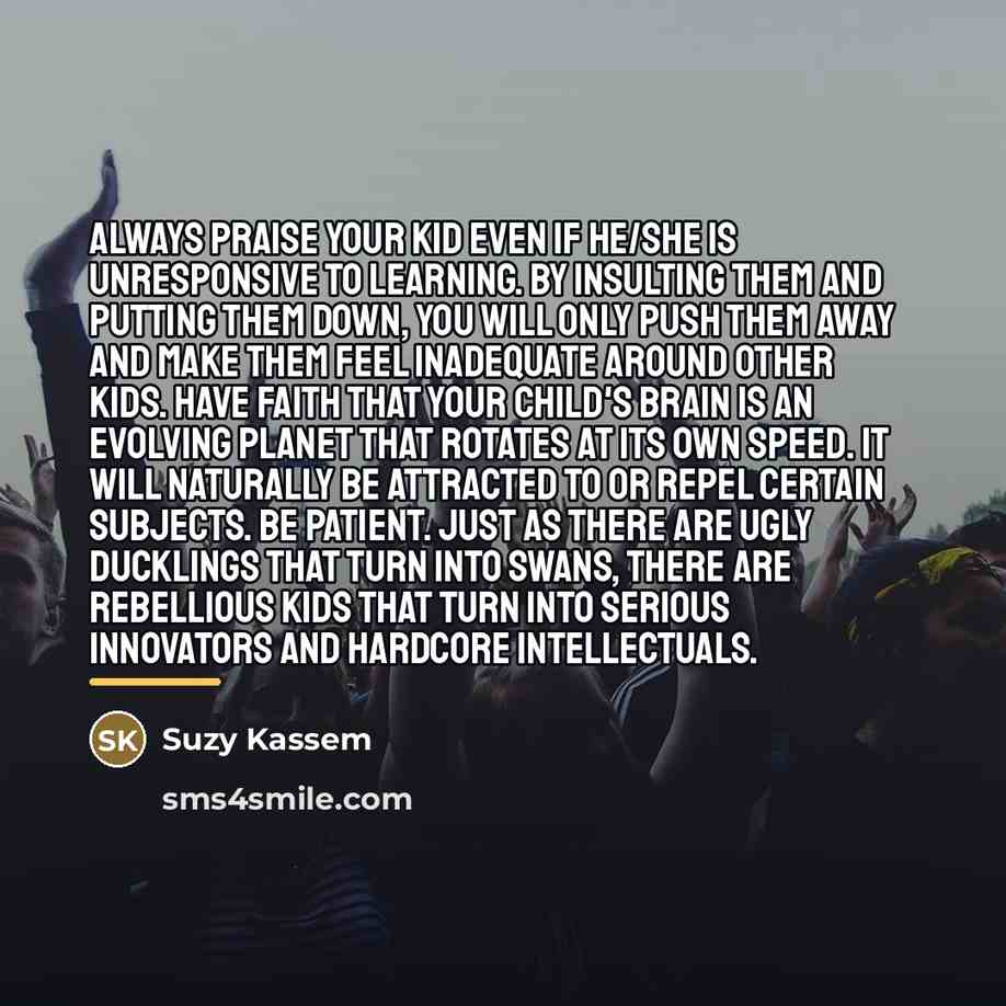 “Always praise your kid even if he/she is unresponsive to…” quote by Suzy Kassem