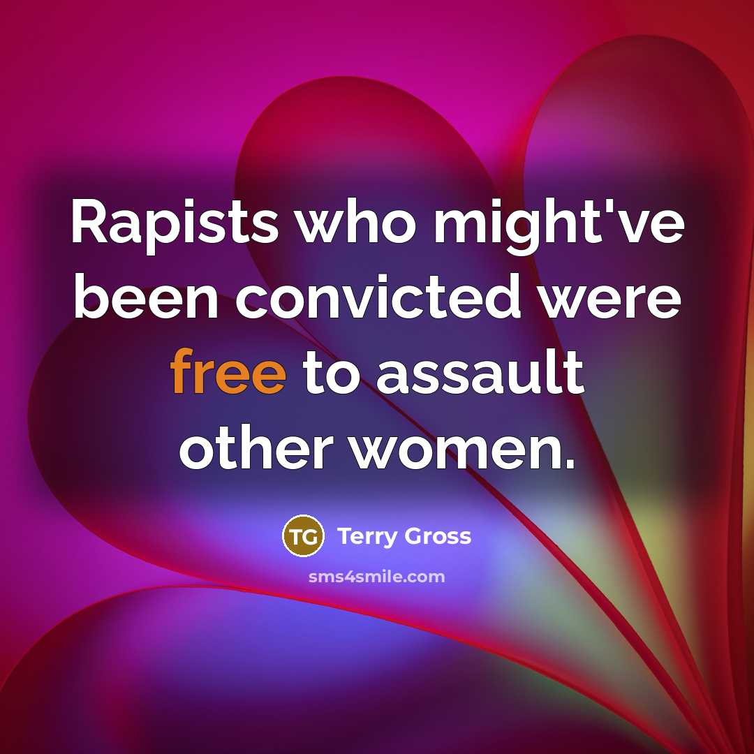 “Rapists who might've been convicted were free to assault other…” quote by Terry Gross