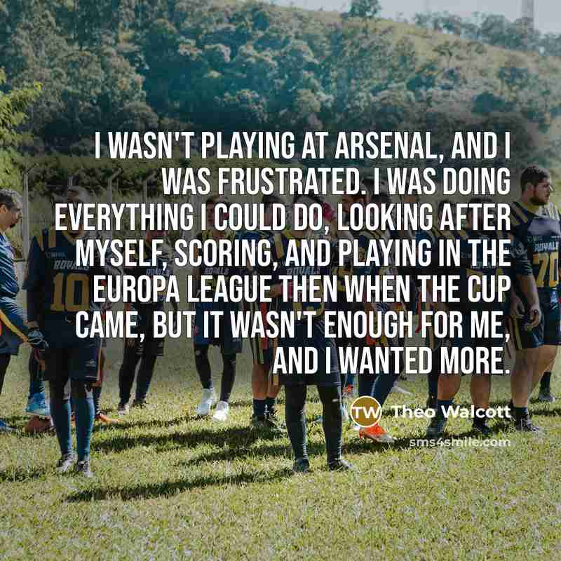 “I wasn't playing at Arsenal, and I was frustrated. I…” quote by Theo Walcott