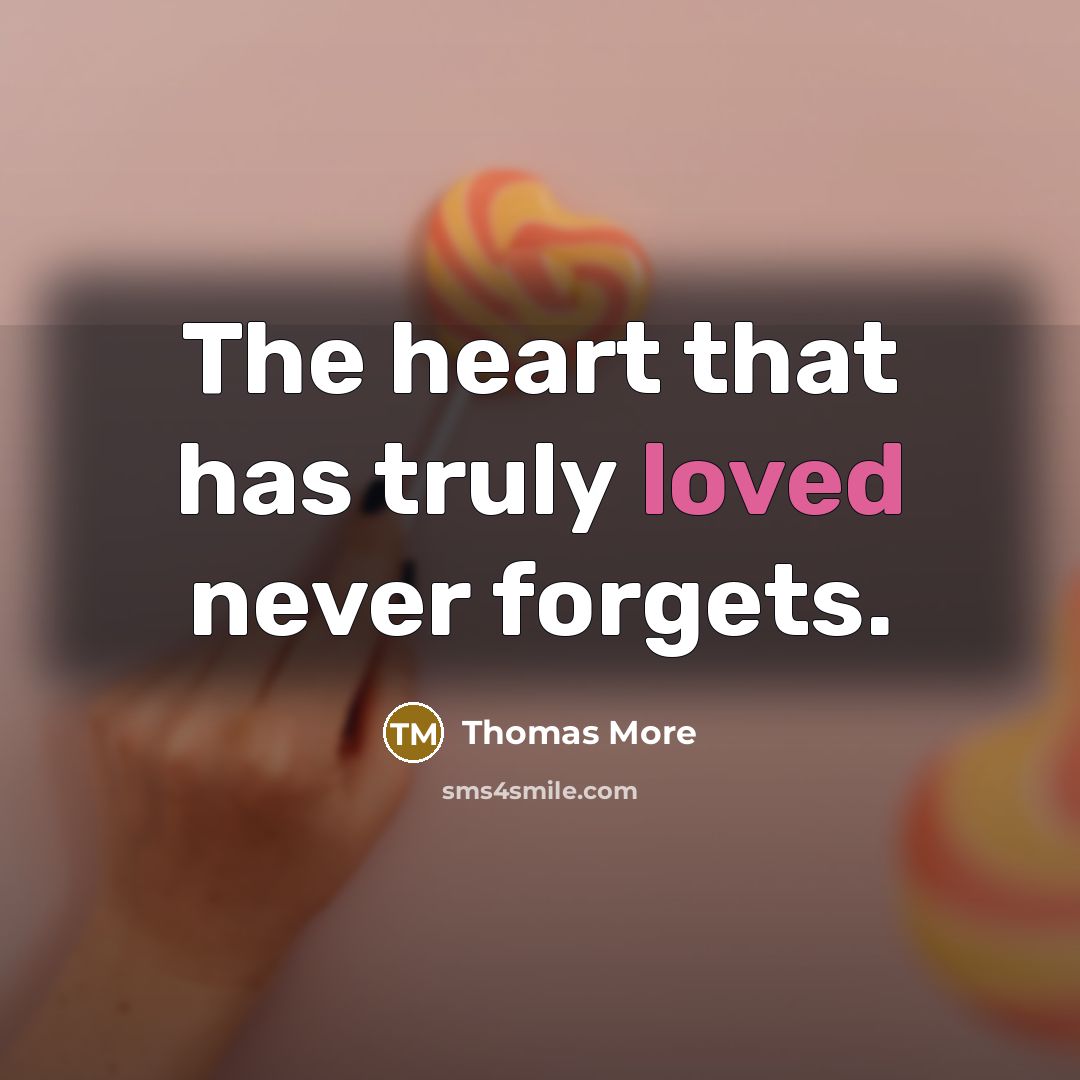 “The heart that has truly loved never forgets.…” quote by Thomas More