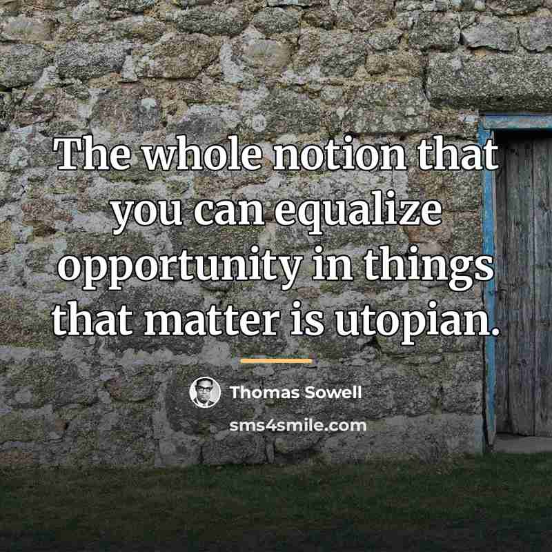 “The whole notion that you can equalize opportunity in things…” quote by Thomas Sowell