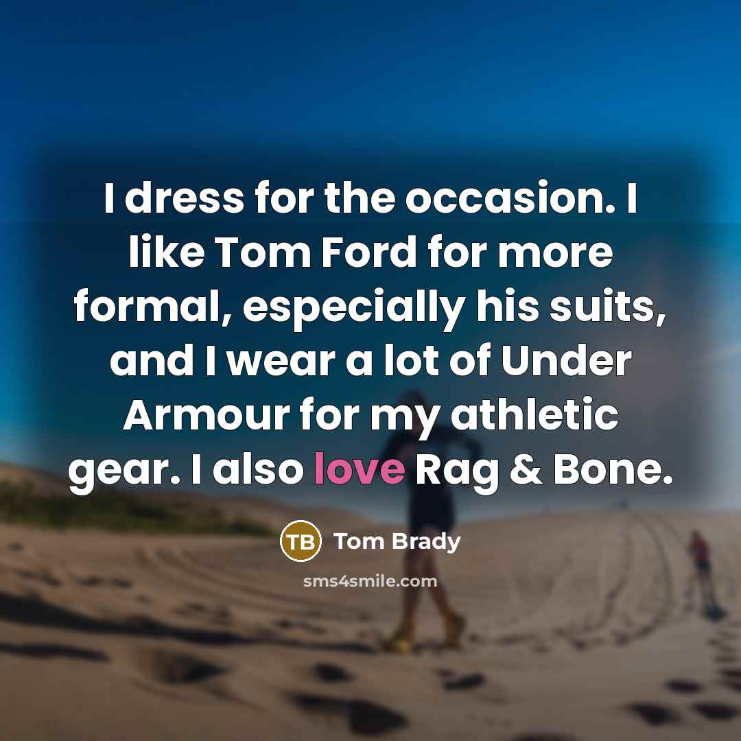 “I dress for the occasion. I like Tom Ford for…” quote by Tom Brady