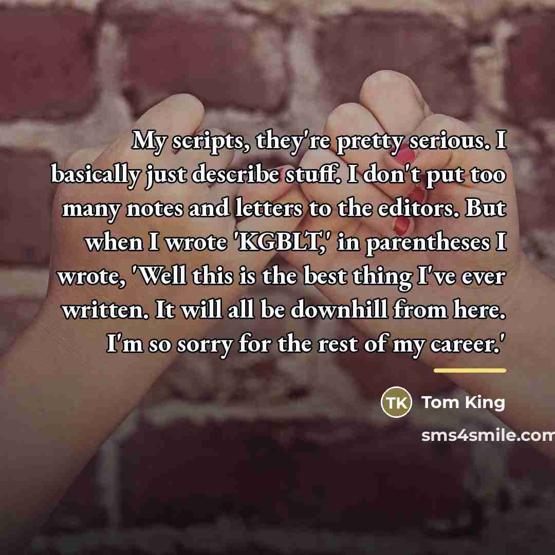 “My scripts, they're pretty serious. I basically just describe stuff.…” quote by Tom King