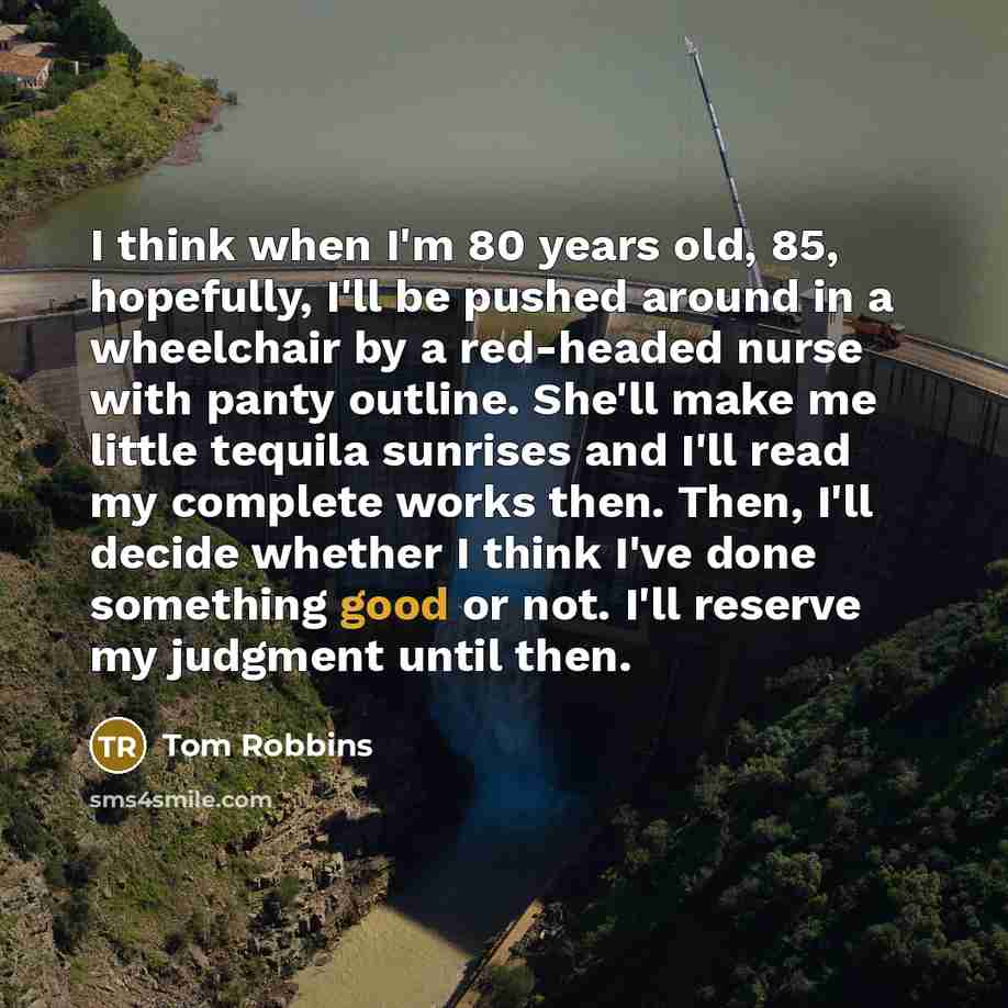 “I think when I'm 80 years old, 85, hopefully, I'll…” quote by Tom Robbins