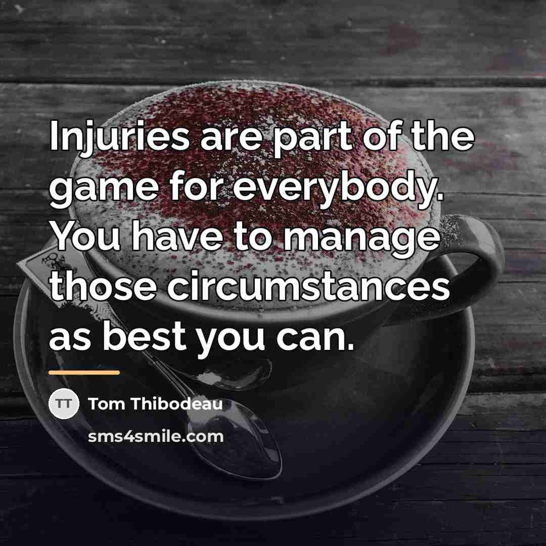 “Injuries are part of the game for everybody. You have…” quote by Tom Thibodeau