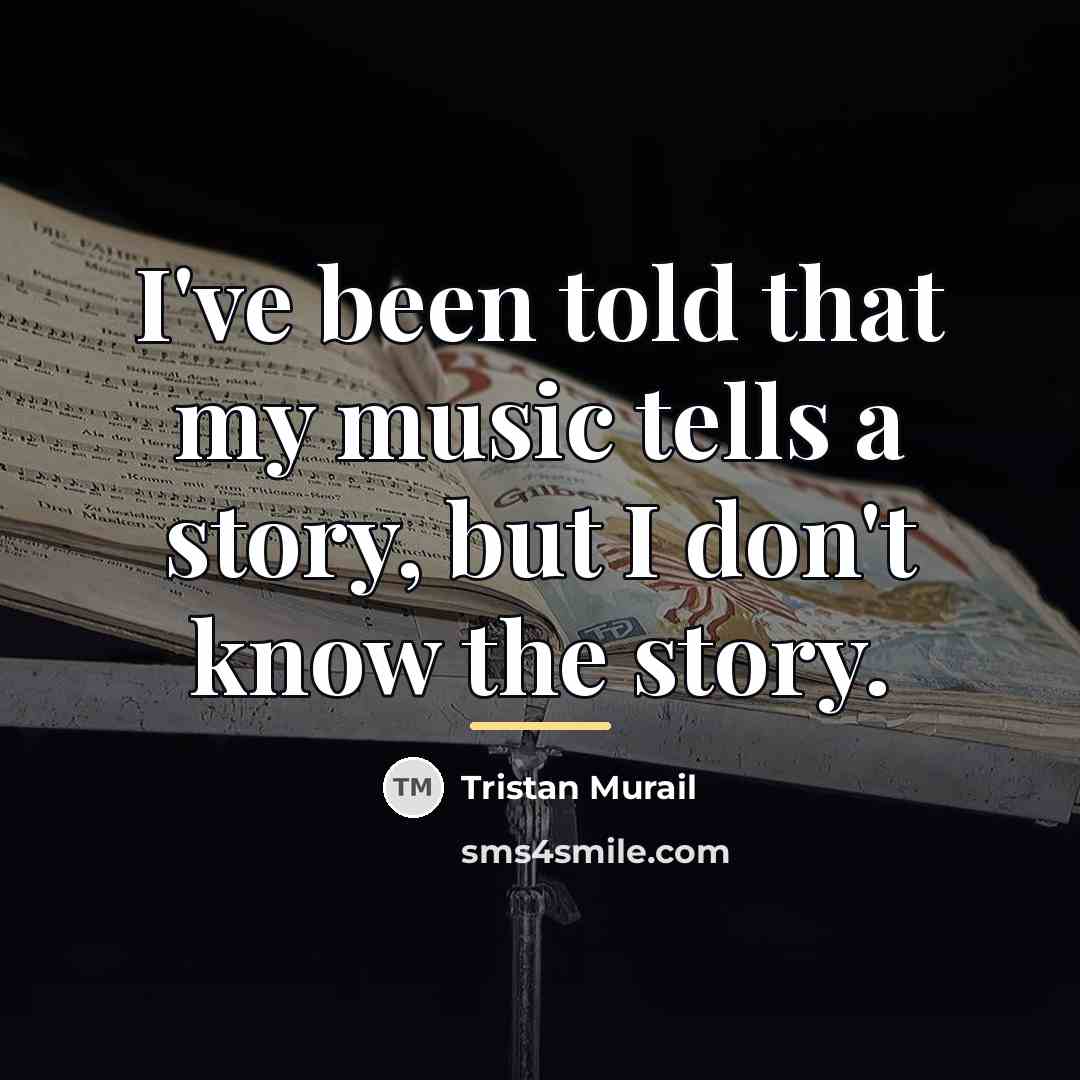 “I've been told that my music tells a story, but…” quote by Tristan Murail