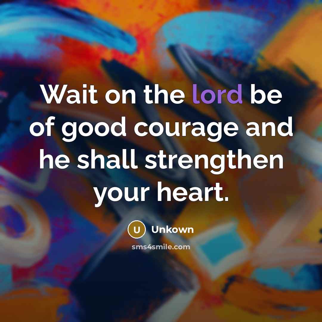 “Wait on the lord be of good courage and he…” quote by Unkown