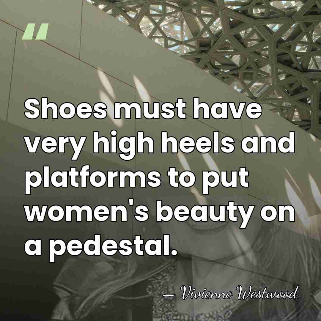 Shoes must have very high heels and platforms to put women's beauty&hellip; - Vivienne Westwood