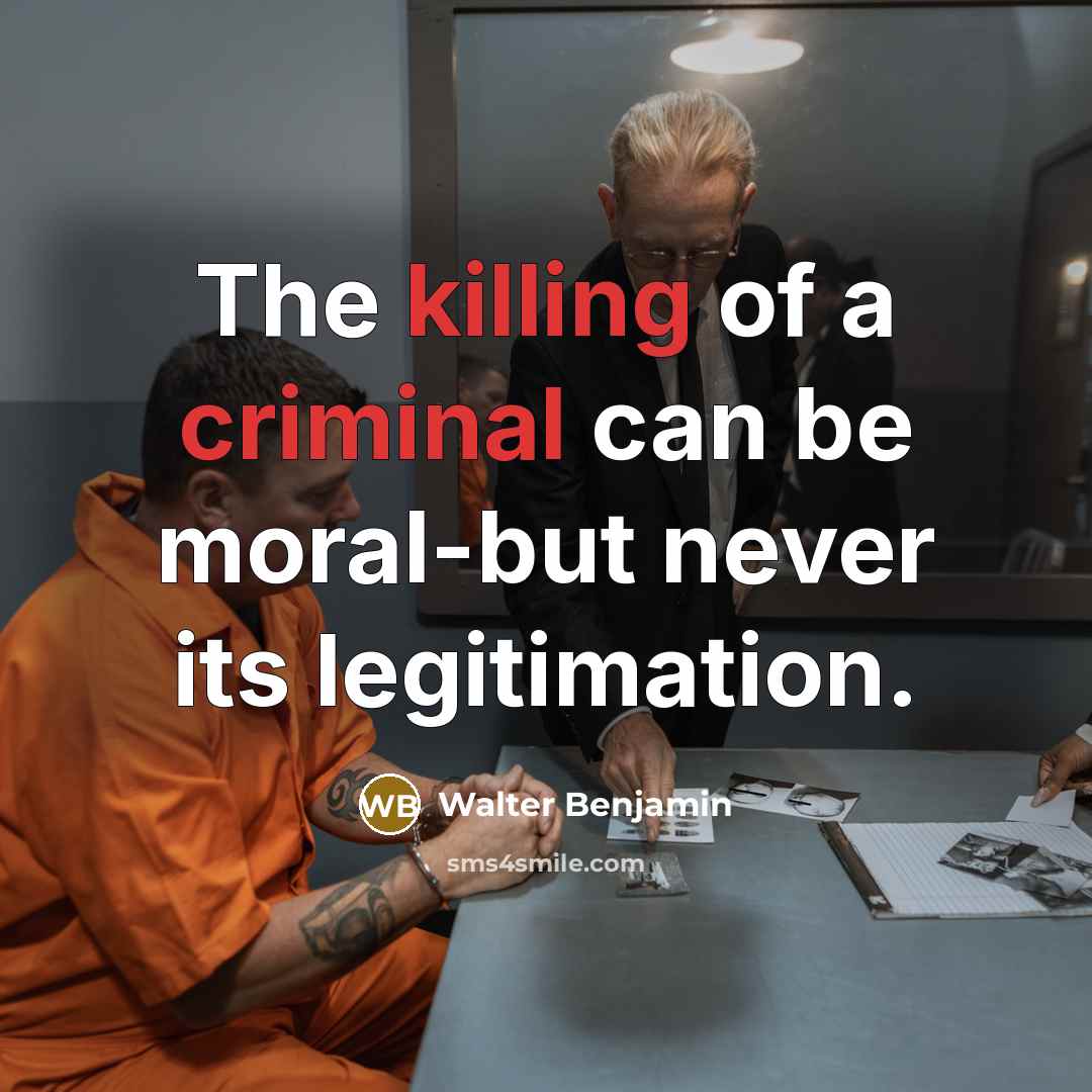 “The killing of a criminal can be moral-but never its…” quote by Walter Benjamin