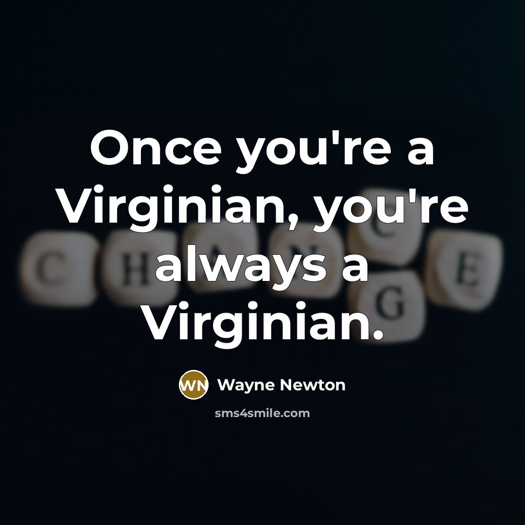 “Once you're a Virginian, you're always a Virginian.…” quote by Wayne Newton