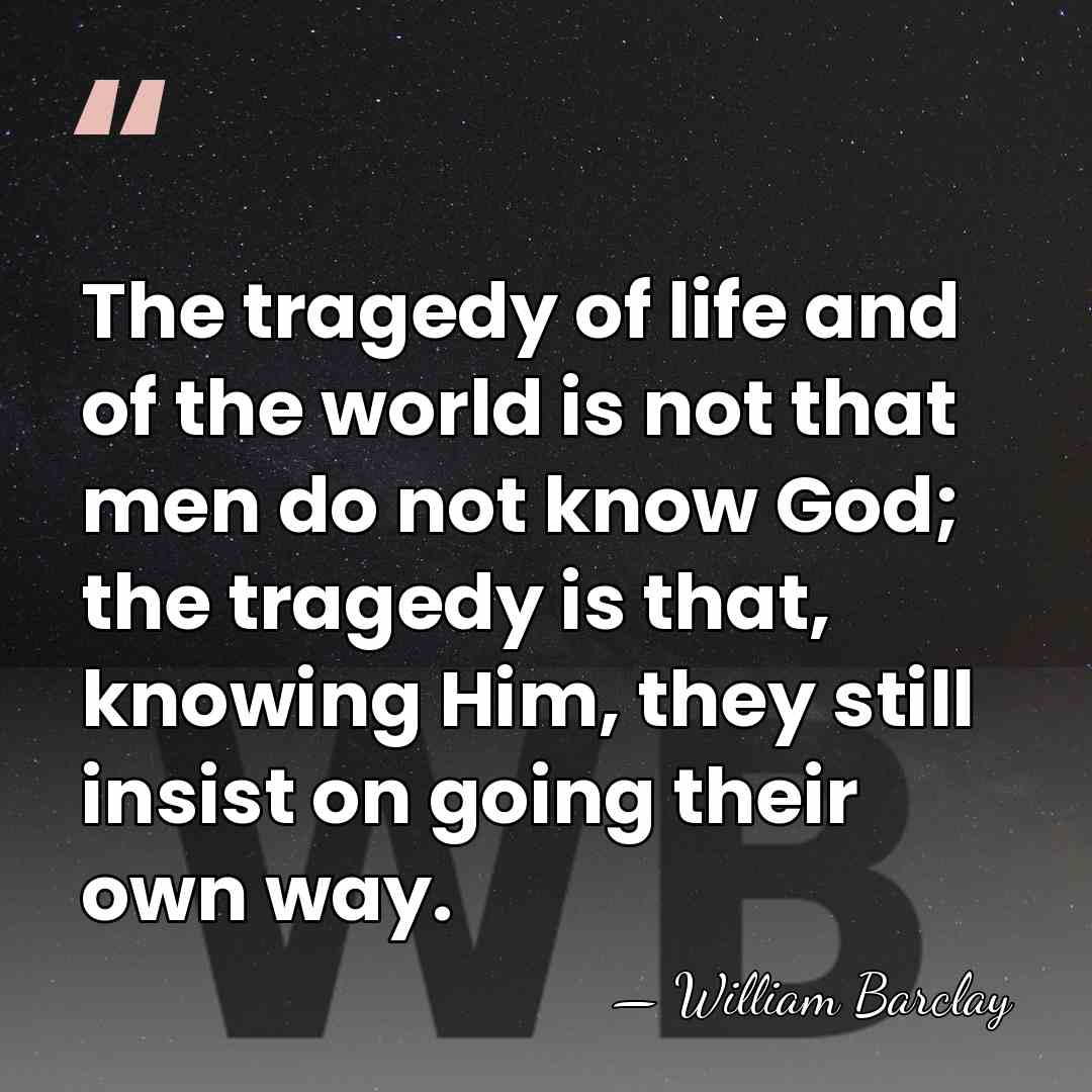 The tragedy of life and of the world is not that men&hellip; - William Barclay