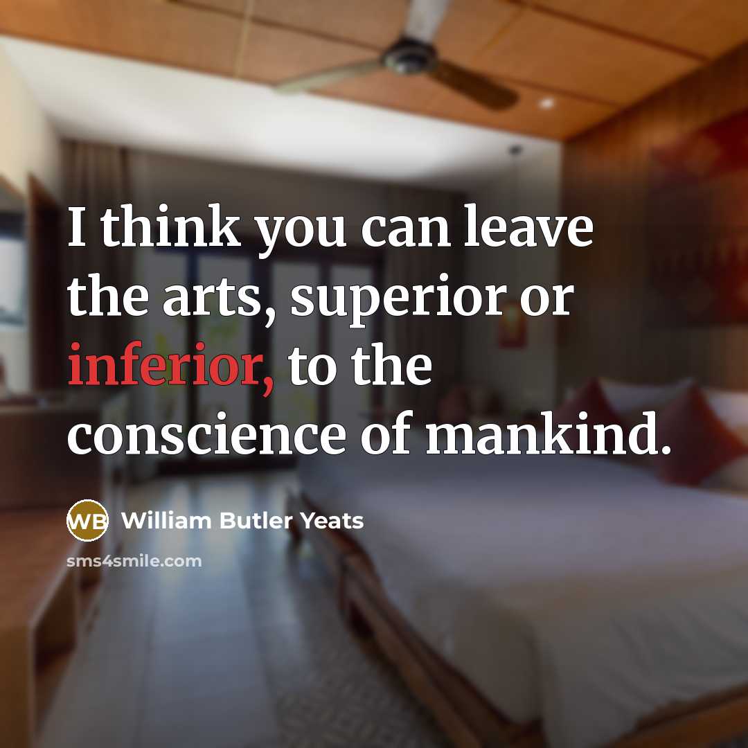 “I think you can leave the arts, superior or inferior,…” quote by William Butler Yeats