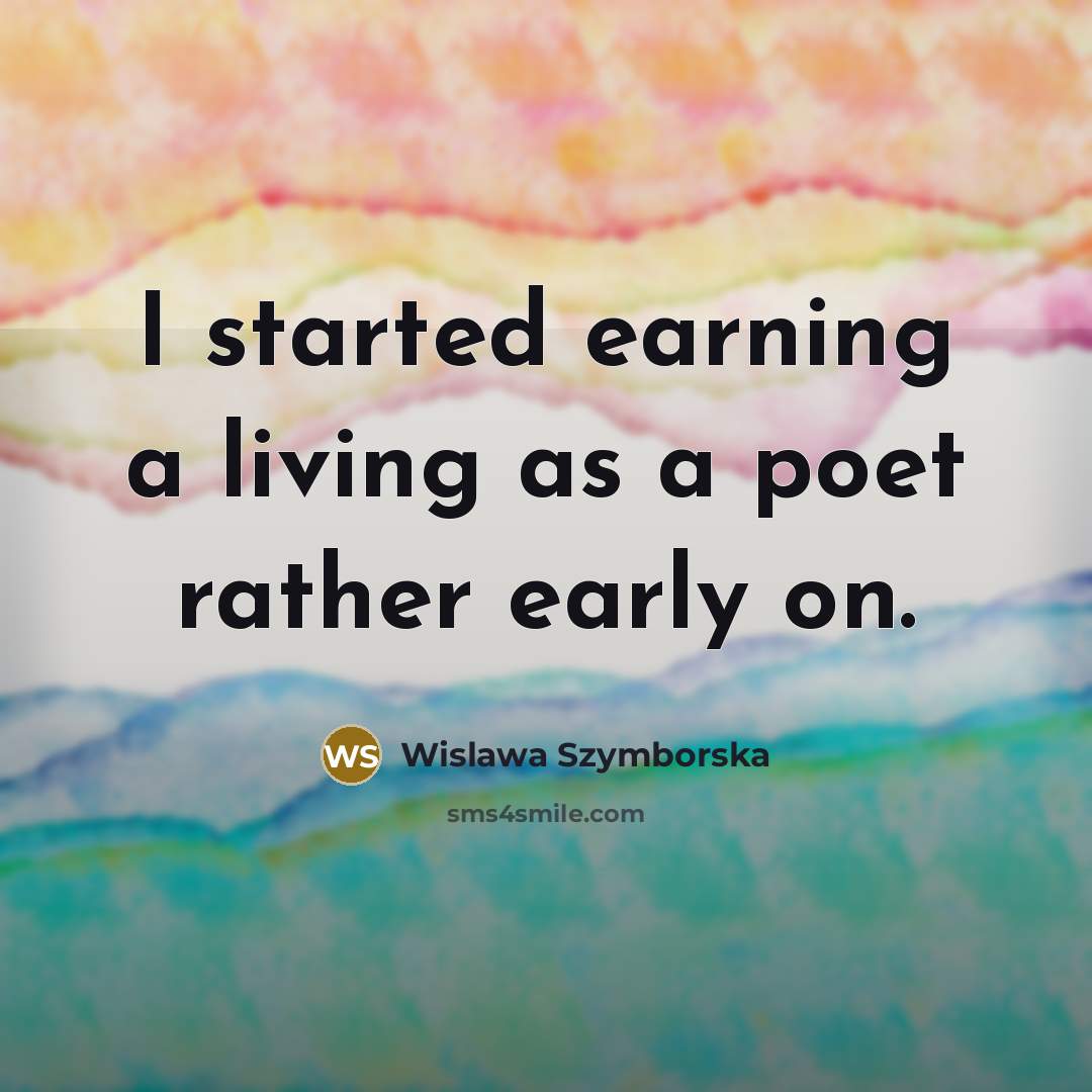 “I started earning a living as a poet rather early…” quote by Wislawa Szymborska