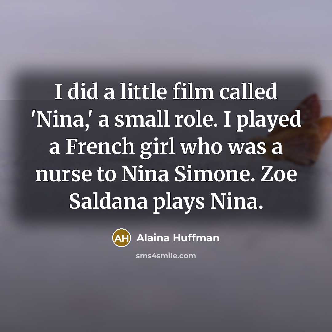 “I did a little film called 'Nina,' a small role.…” quote by Alaina Huffman