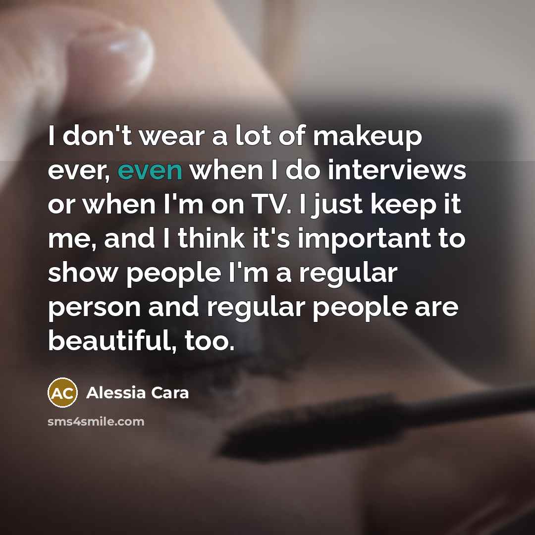“I don't wear a lot of makeup ever, even when…” quote by Alessia Cara