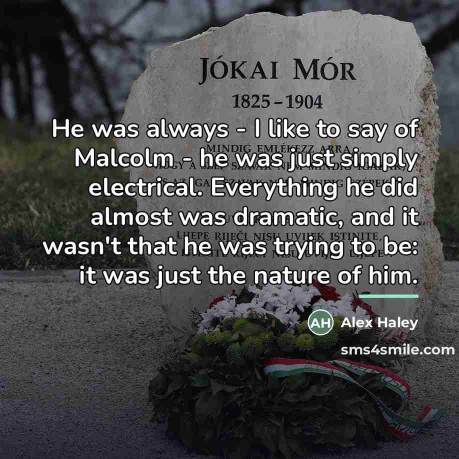 “He was always - I like to say of Malcolm…” quote by Alex Haley