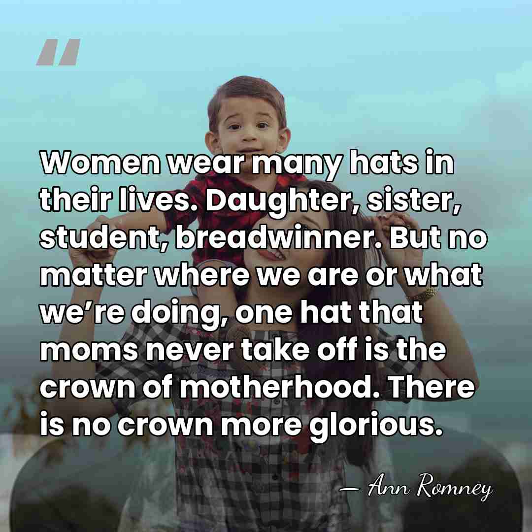 Women wear many hats in their lives. Daughter, sister, student, breadwinner. But&hellip; - Ann Romney