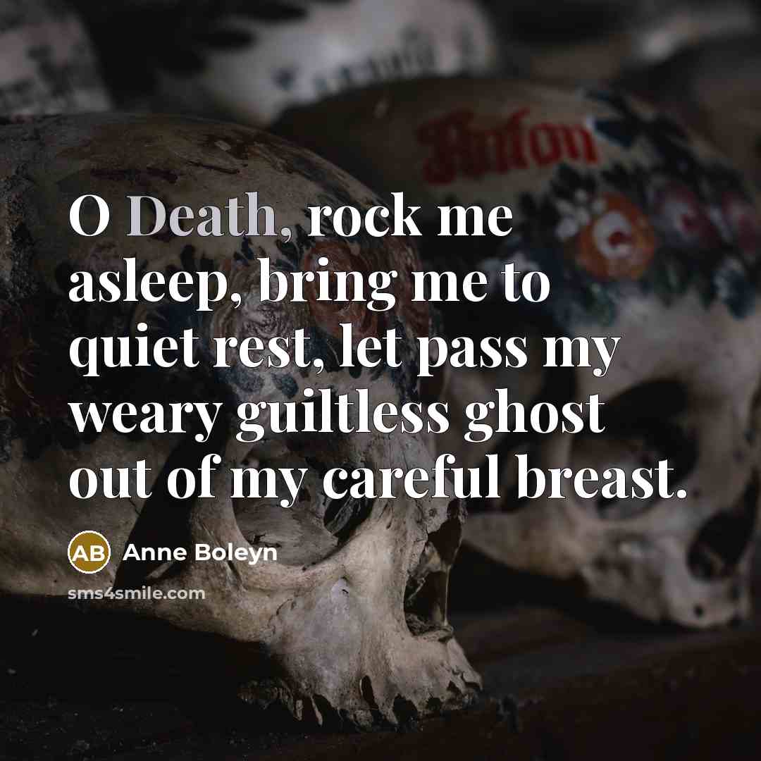 “O Death, rock me asleep, bring me to quiet rest,…” quote by Anne Boleyn