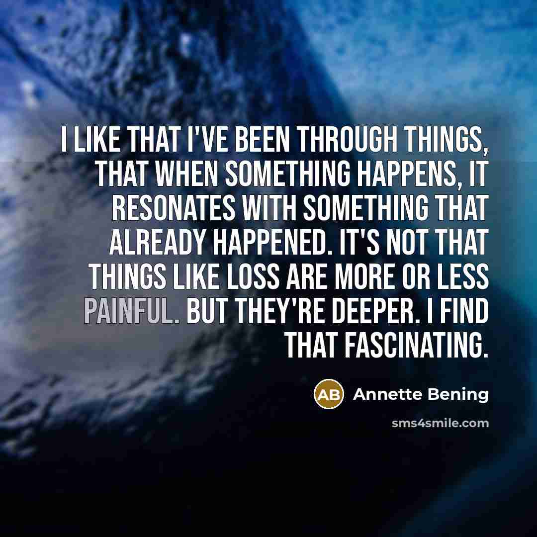 “I like that I've been through things, that when something…” quote by Annette Bening