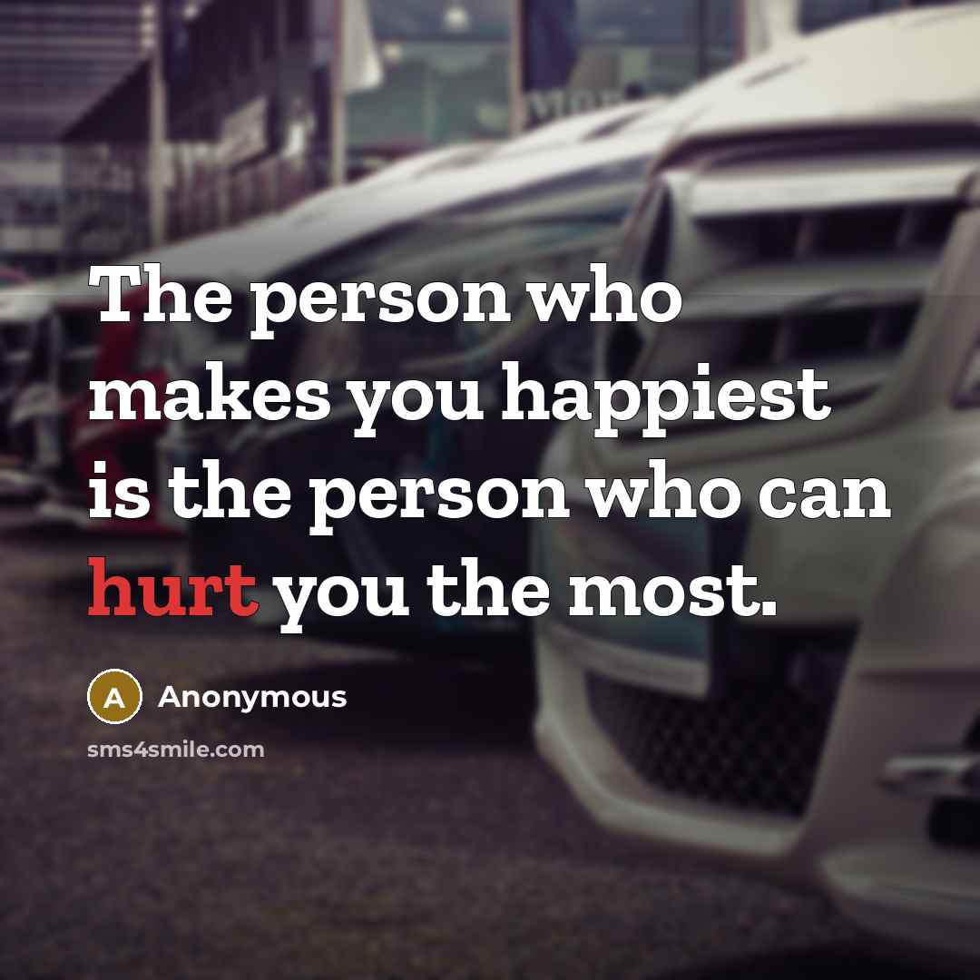 “The person who makes you happiest is the person who…” quote by Anonymous