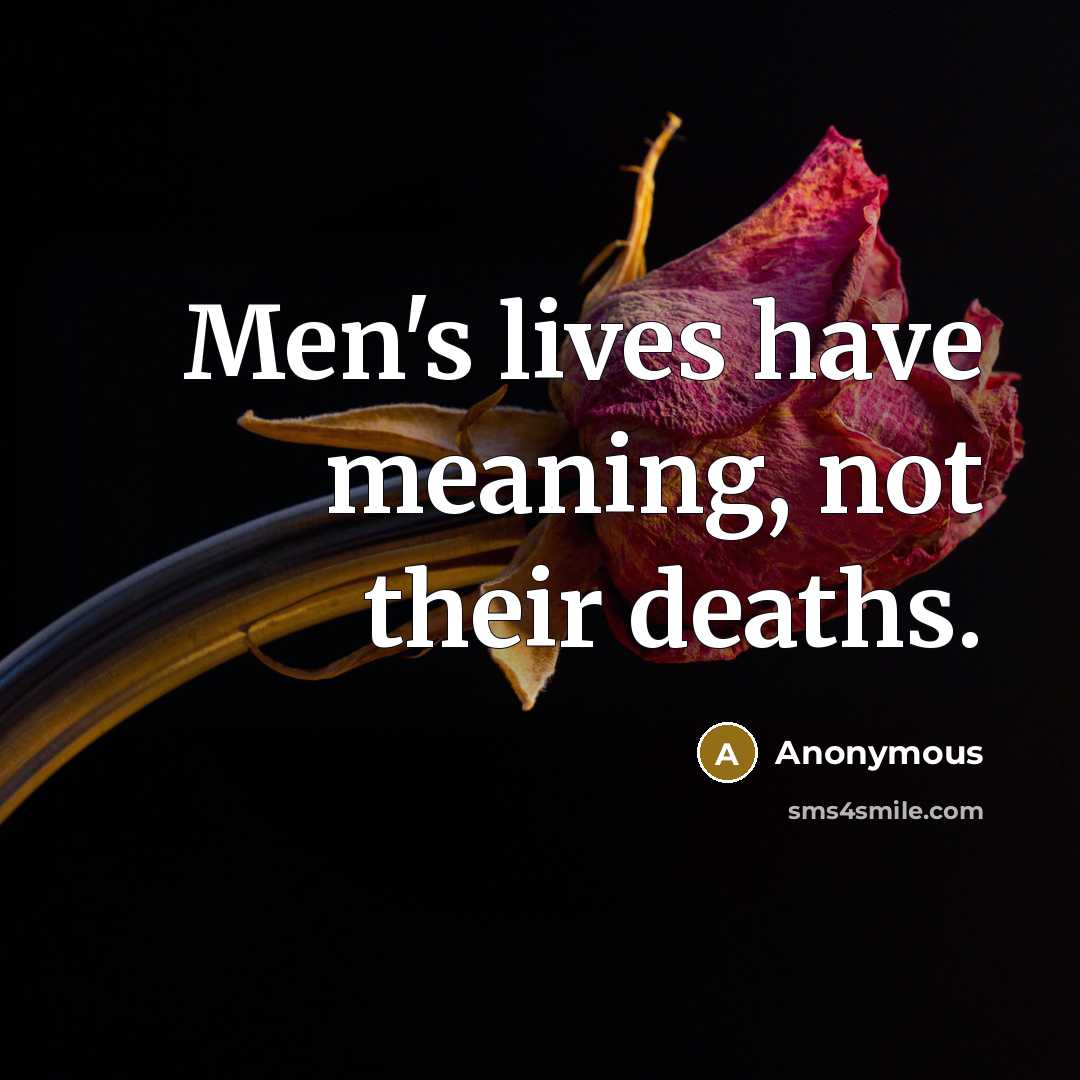 “Men's lives have meaning, not their deaths.…” quote by Anonymous