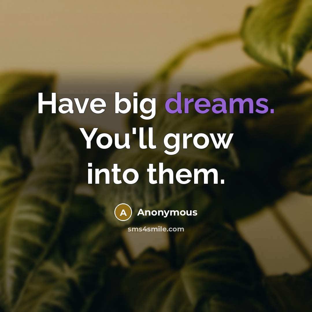 “Have big dreams. You'll grow into them.…” quote by Anonymous