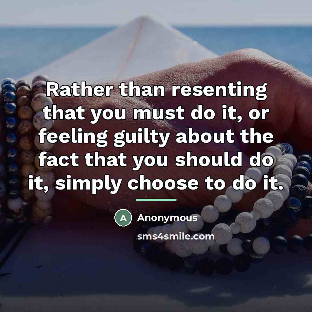 “Rather than resenting that you must do it, or feeling…” quote by Anonymous