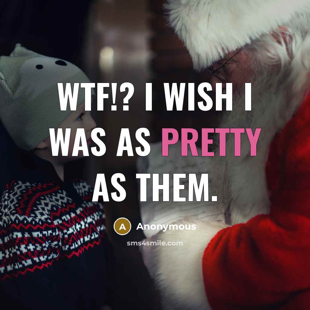 “WTF!? I wish I was as pretty as them.…” quote by Anonymous