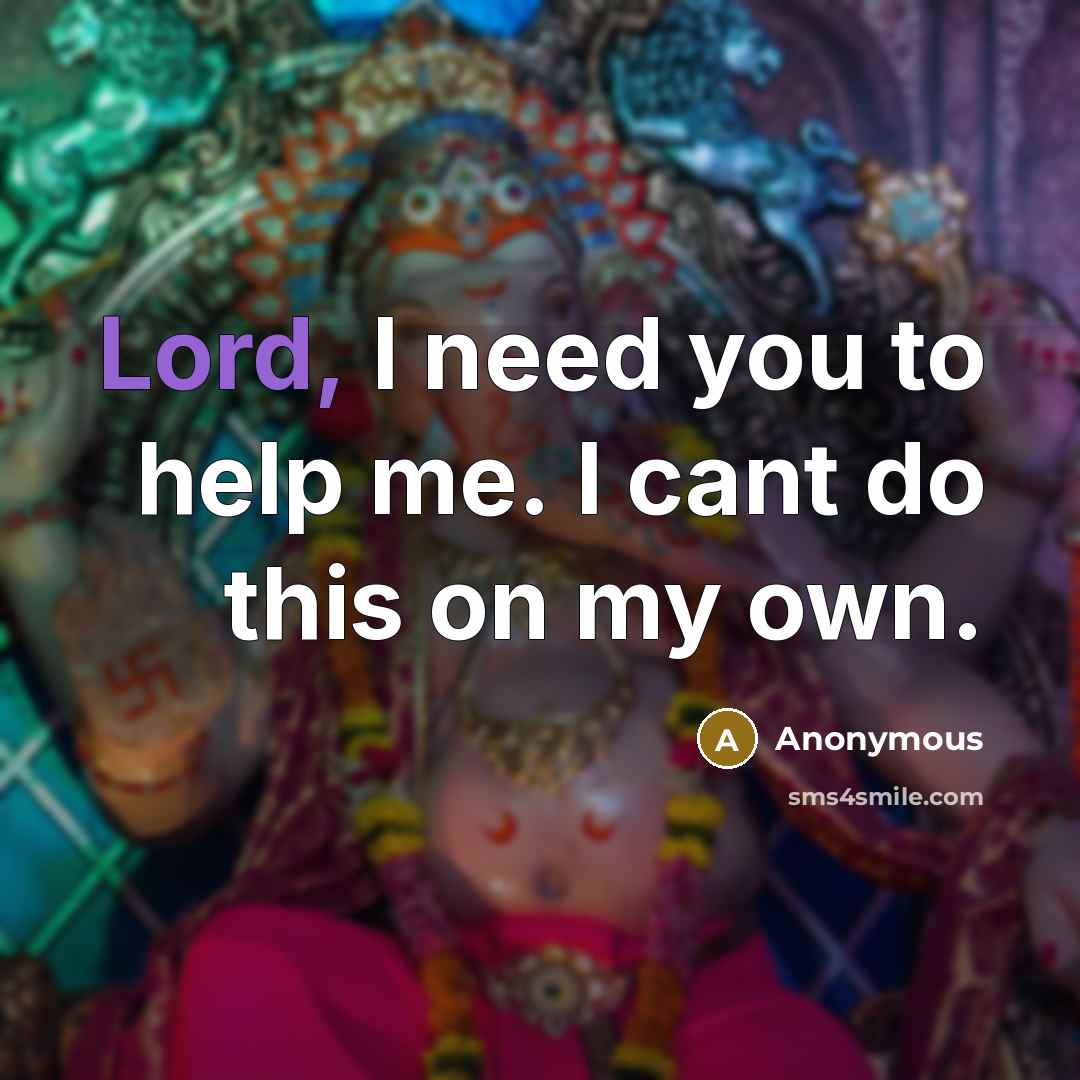 “Lord, I need you to help me. I cant do…” quote by Anonymous